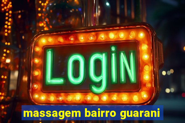 massagem bairro guarani